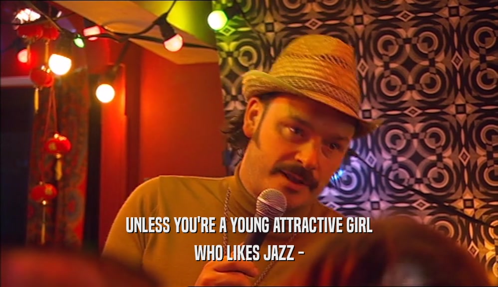 UNLESS YOU'RE A YOUNG ATTRACTIVE GIRL WHO LIKES JAZZ - 