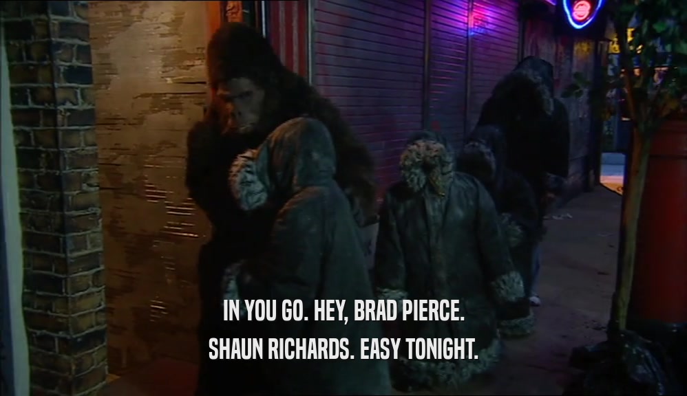 IN YOU GO. HEY, BRAD PIERCE. SHAUN RICHARDS. EASY TONIGHT. 