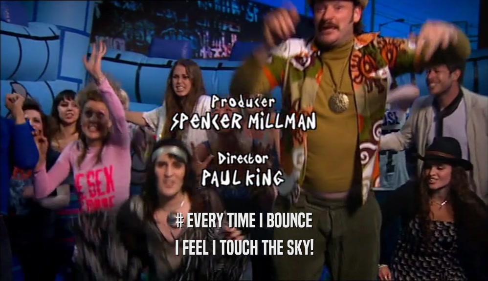 # EVERY TIME I BOUNCE I FEEL I TOUCH THE SKY! 
