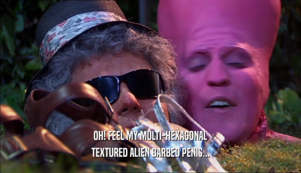 OH! FEEL MY MULTI-HEXAGONAL TEXTURED ALIEN BARBED PENIS... 