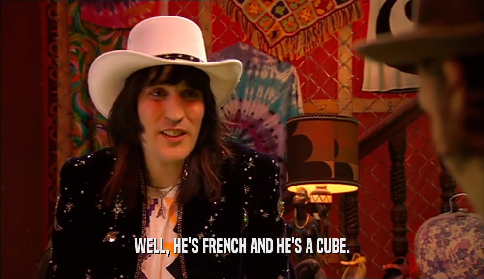 WELL, HE'S FRENCH AND HE'S A CUBE.  