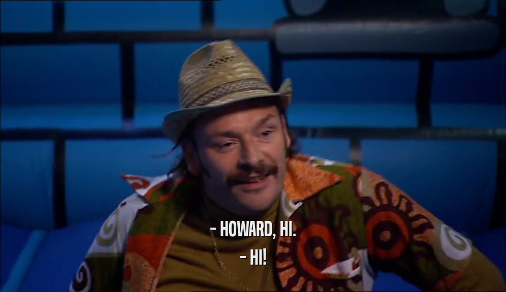 - HOWARD, HI. - HI! 