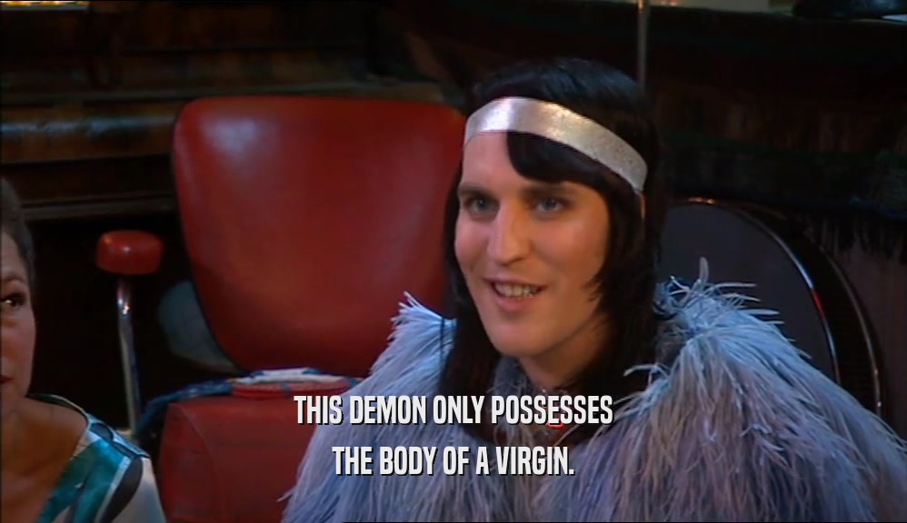 THIS DEMON ONLY POSSESSES THE BODY OF A VIRGIN. 