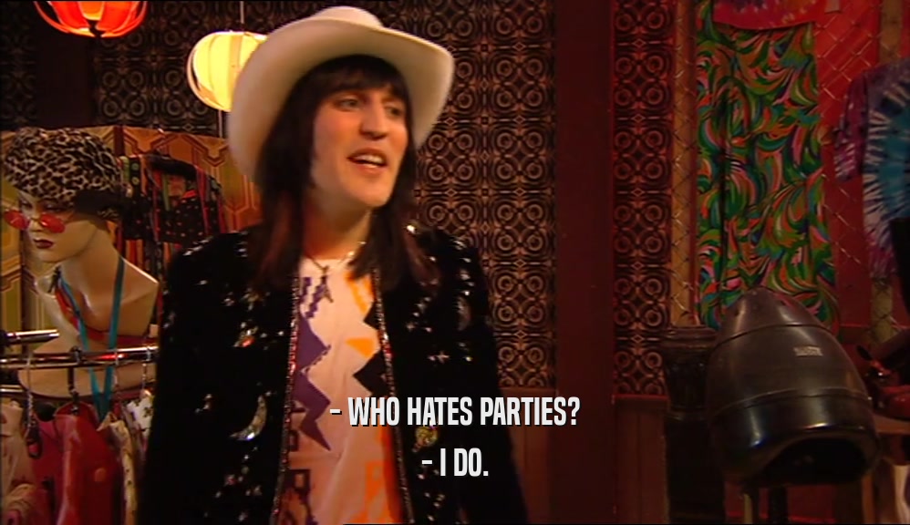 - WHO HATES PARTIES? - I DO. 