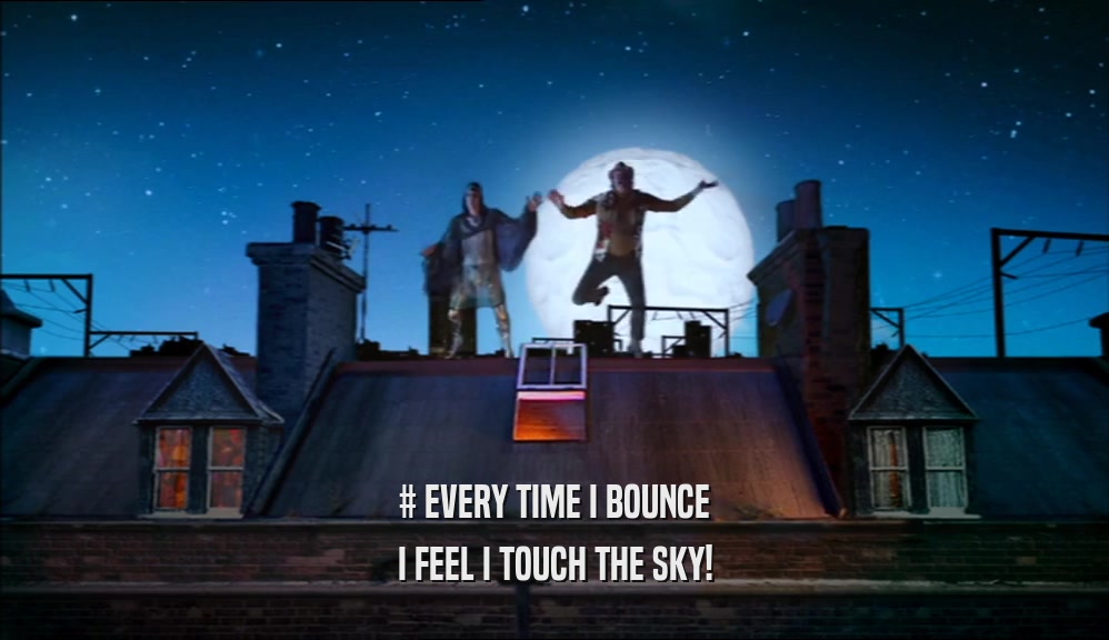 # EVERY TIME I BOUNCE I FEEL I TOUCH THE SKY! 