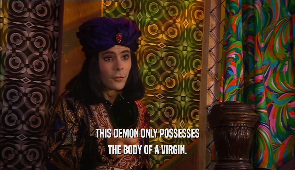 THIS DEMON ONLY POSSESSES THE BODY OF A VIRGIN. 
