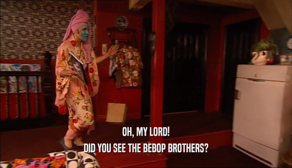 OH, MY LORD! DID YOU SEE THE BEBOP BROTHERS? 