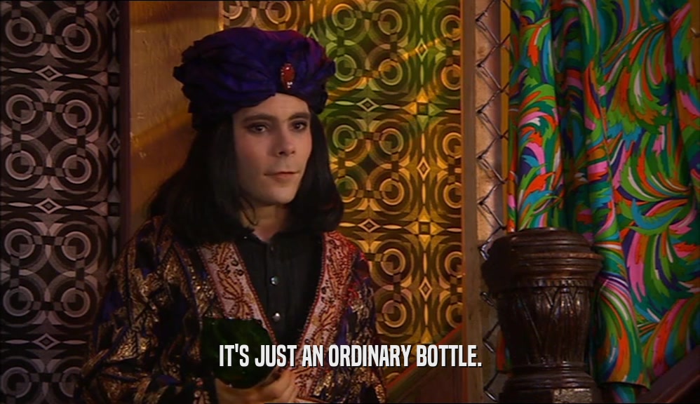 IT'S JUST AN ORDINARY BOTTLE.  