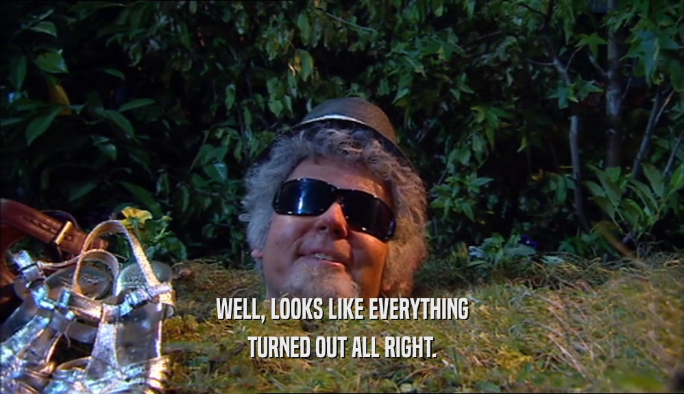 WELL, LOOKS LIKE EVERYTHING TURNED OUT ALL RIGHT. 