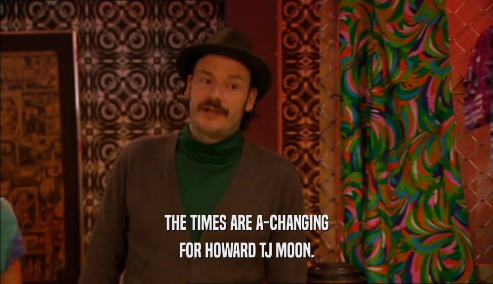 THE TIMES ARE A-CHANGING
 FOR HOWARD TJ MOON.
 