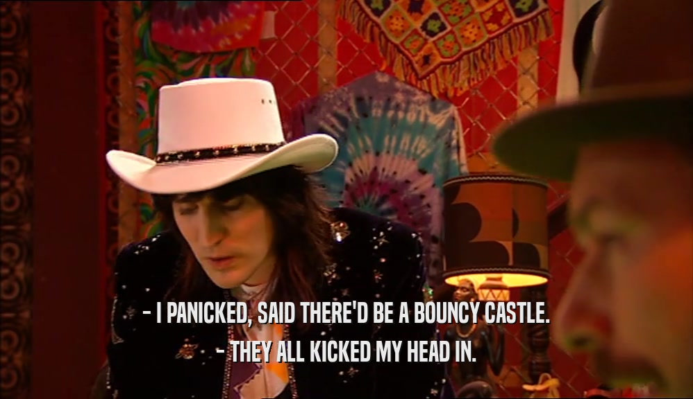 - I PANICKED, SAID THERE'D BE A BOUNCY CASTLE. - THEY ALL KICKED MY HEAD IN. 