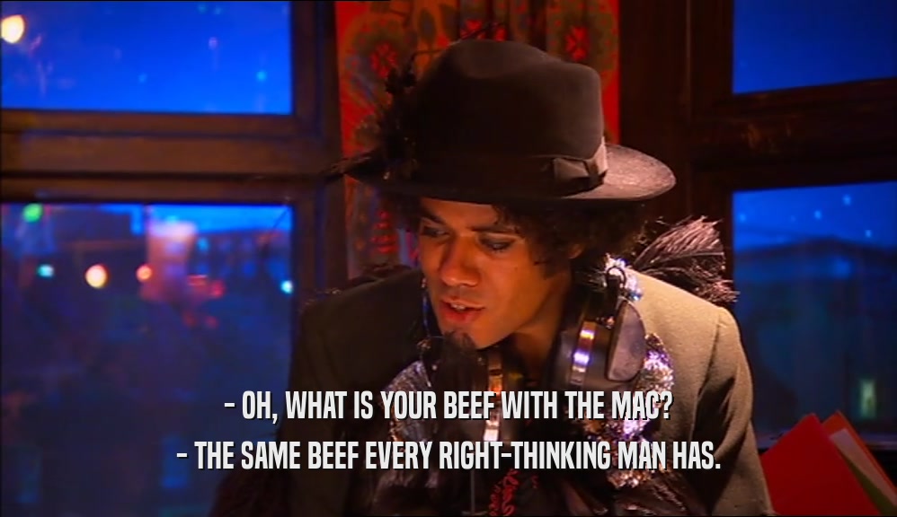 - OH, WHAT IS YOUR BEEF WITH THE MAC? - THE SAME BEEF EVERY RIGHT-THINKING MAN HAS. 