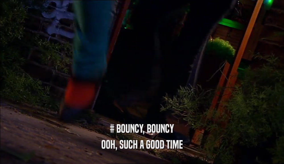 # BOUNCY, BOUNCY OOH, SUCH A GOOD TIME 