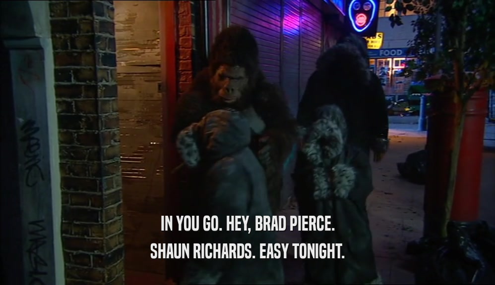 IN YOU GO. HEY, BRAD PIERCE. SHAUN RICHARDS. EASY TONIGHT. 