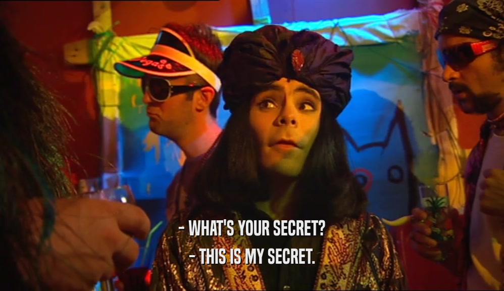 - WHAT'S YOUR SECRET? - THIS IS MY SECRET. 