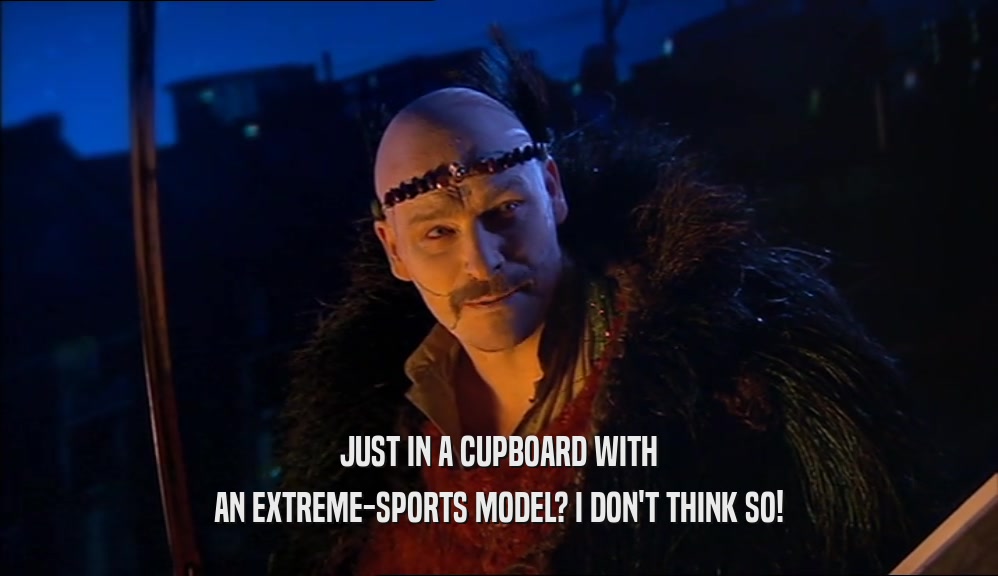 JUST IN A CUPBOARD WITH AN EXTREME-SPORTS MODEL? I DON'T THINK SO! 