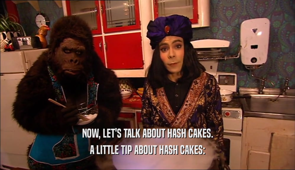 NOW, LET'S TALK ABOUT HASH CAKES. A LITTLE TIP ABOUT HASH CAKES: 