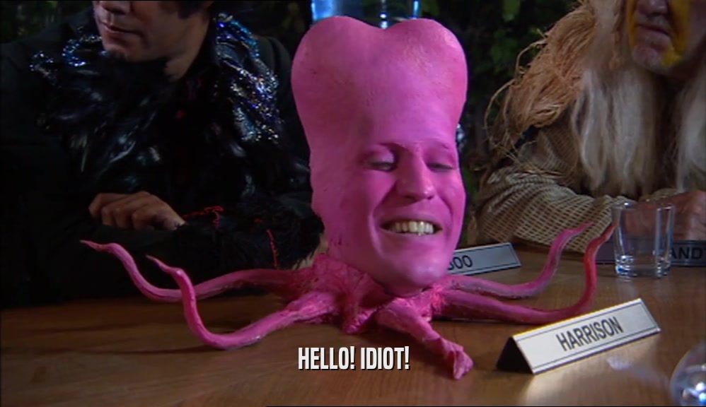 HELLO! IDIOT!  