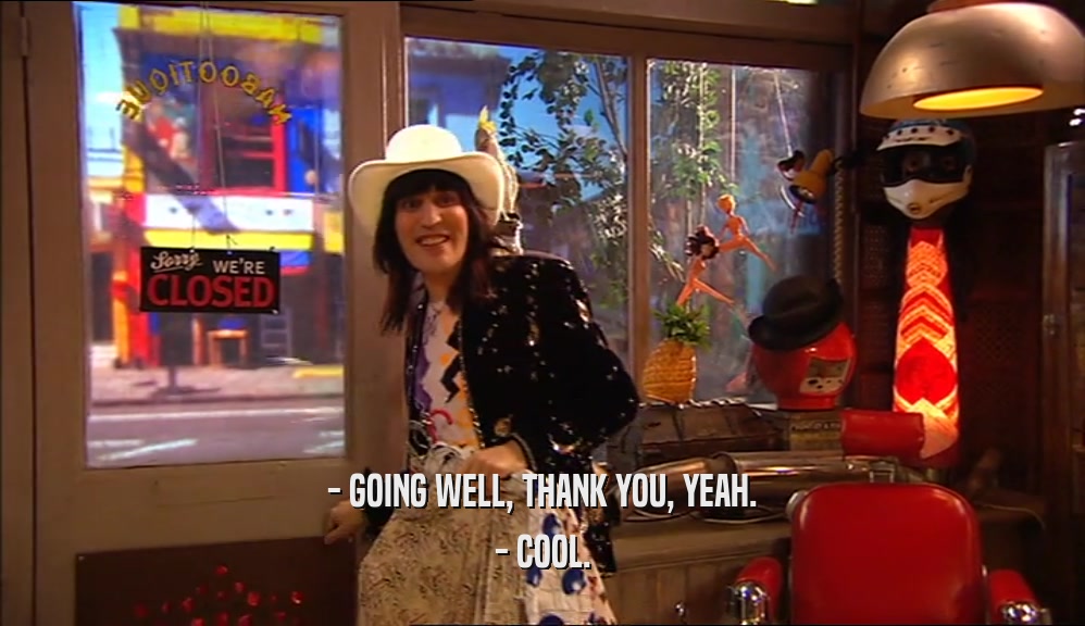 - GOING WELL, THANK YOU, YEAH. - COOL. 