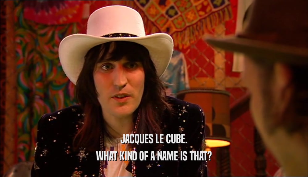 JACQUES LE CUBE. WHAT KIND OF A NAME IS THAT? 