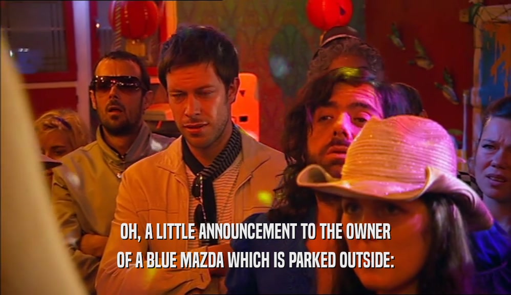 OH, A LITTLE ANNOUNCEMENT TO THE OWNER OF A BLUE MAZDA WHICH IS PARKED OUTSIDE: 