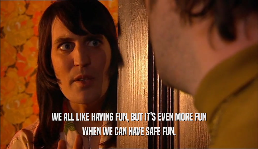 WE ALL LIKE HAVING FUN, BUT IT'S EVEN MORE FUN WHEN WE CAN HAVE SAFE FUN. 