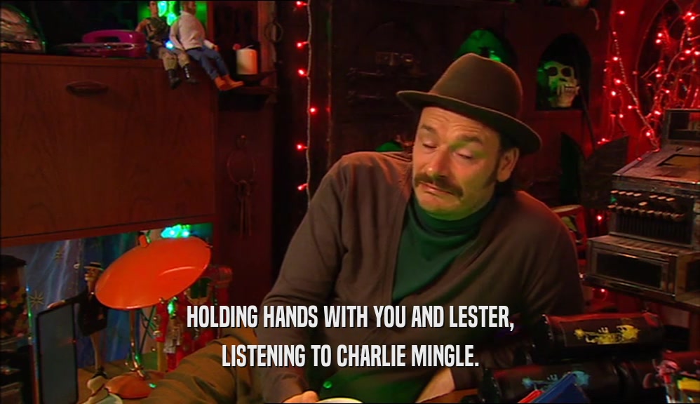 HOLDING HANDS WITH YOU AND LESTER, LISTENING TO CHARLIE MINGLE. 