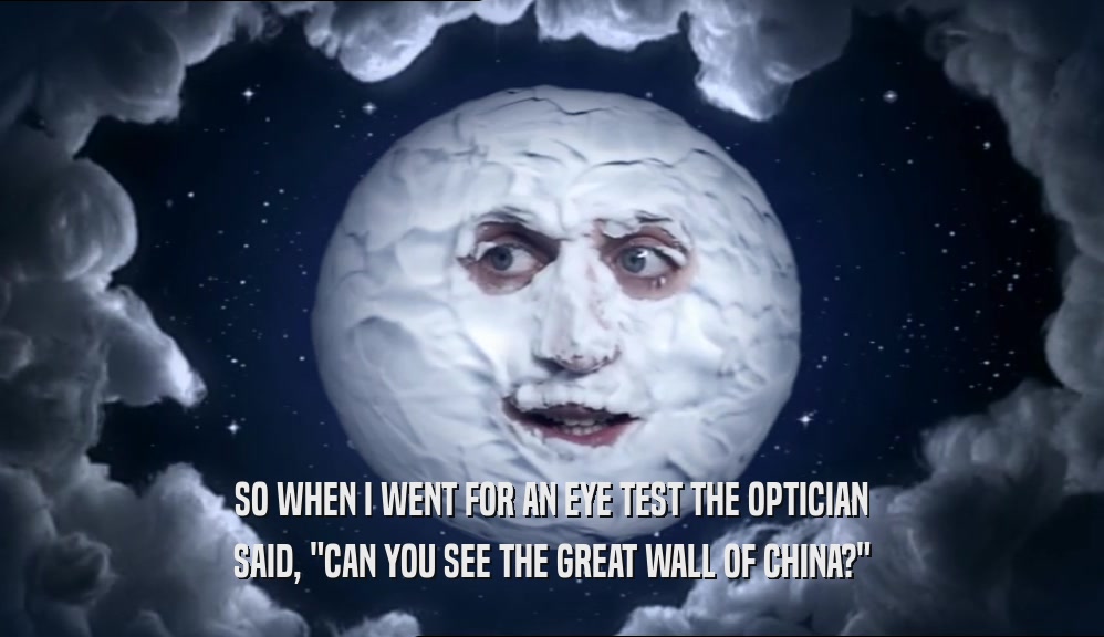SO WHEN I WENT FOR AN EYE TEST THE OPTICIAN SAID, 