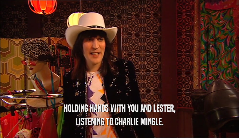 HOLDING HANDS WITH YOU AND LESTER, LISTENING TO CHARLIE MINGLE. 
