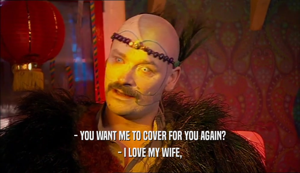 - YOU WANT ME TO COVER FOR YOU AGAIN? - I LOVE MY WIFE, 