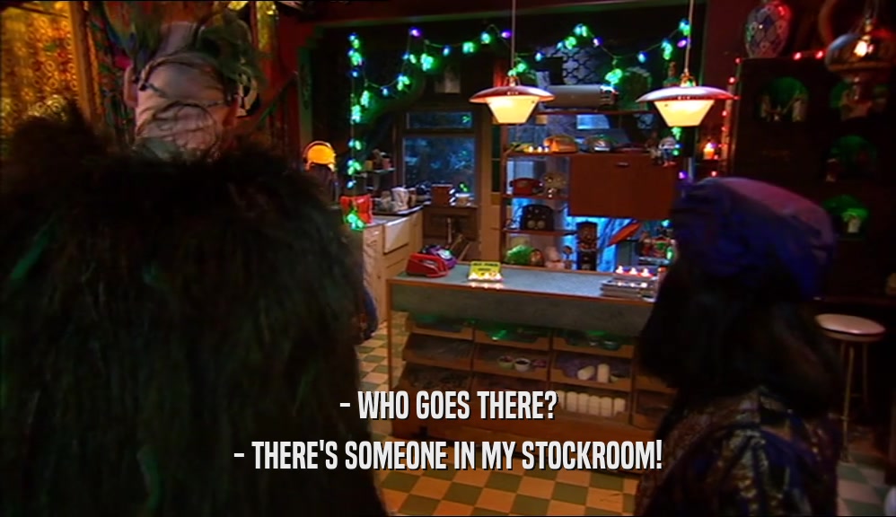 - WHO GOES THERE? - THERE'S SOMEONE IN MY STOCKROOM! 