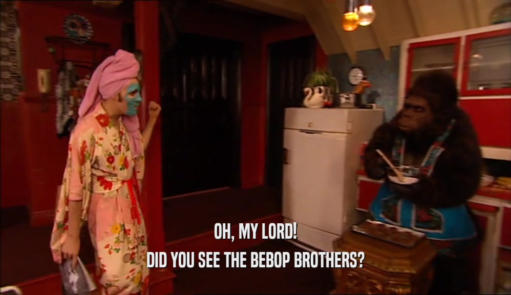 OH, MY LORD! DID YOU SEE THE BEBOP BROTHERS? 