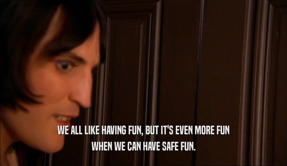WE ALL LIKE HAVING FUN, BUT IT'S EVEN MORE FUN WHEN WE CAN HAVE SAFE FUN. 