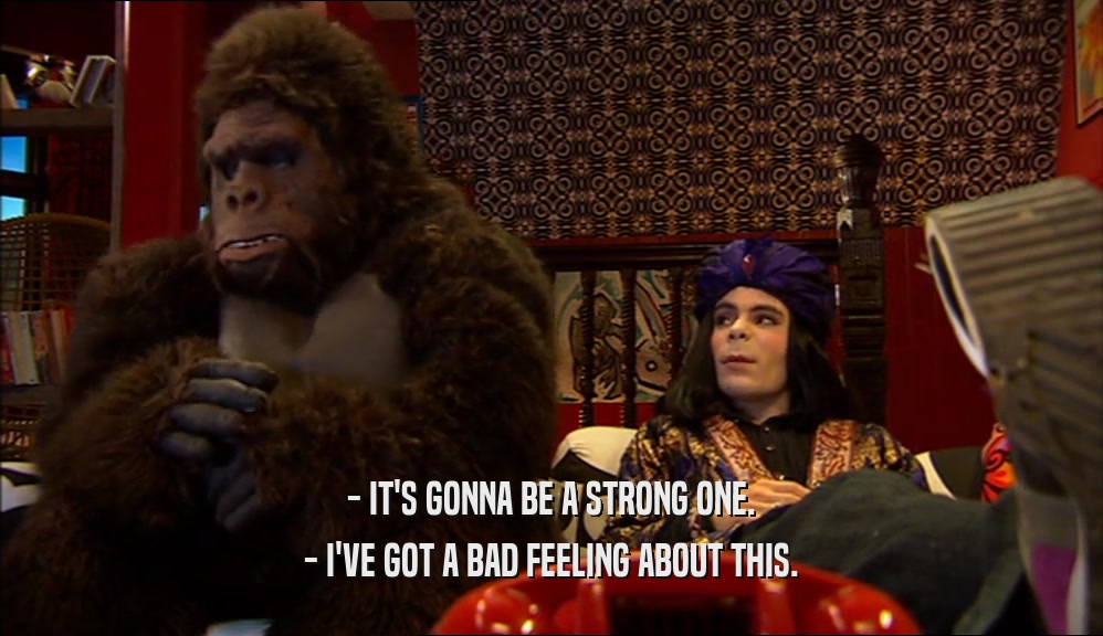 - IT'S GONNA BE A STRONG ONE. - I'VE GOT A BAD FEELING ABOUT THIS. 