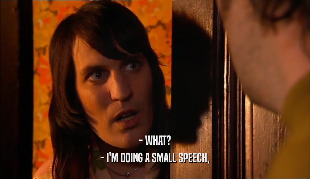 - WHAT? - I'M DOING A SMALL SPEECH, 