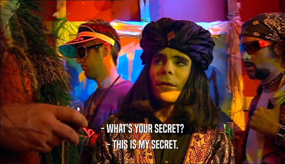 - WHAT'S YOUR SECRET? - THIS IS MY SECRET. 