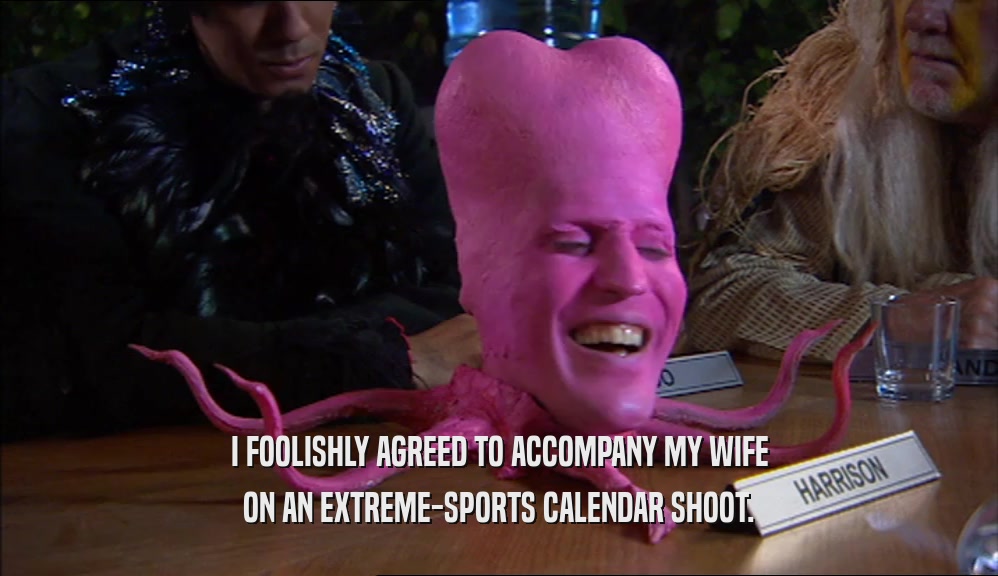 I FOOLISHLY AGREED TO ACCOMPANY MY WIFE ON AN EXTREME-SPORTS CALENDAR SHOOT. 