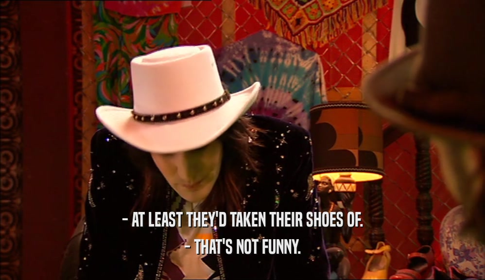 - AT LEAST THEY'D TAKEN THEIR SHOES OF. - THAT'S NOT FUNNY. 