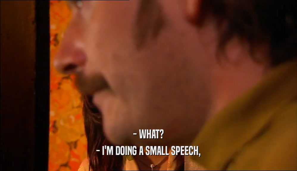 - WHAT? - I'M DOING A SMALL SPEECH, 