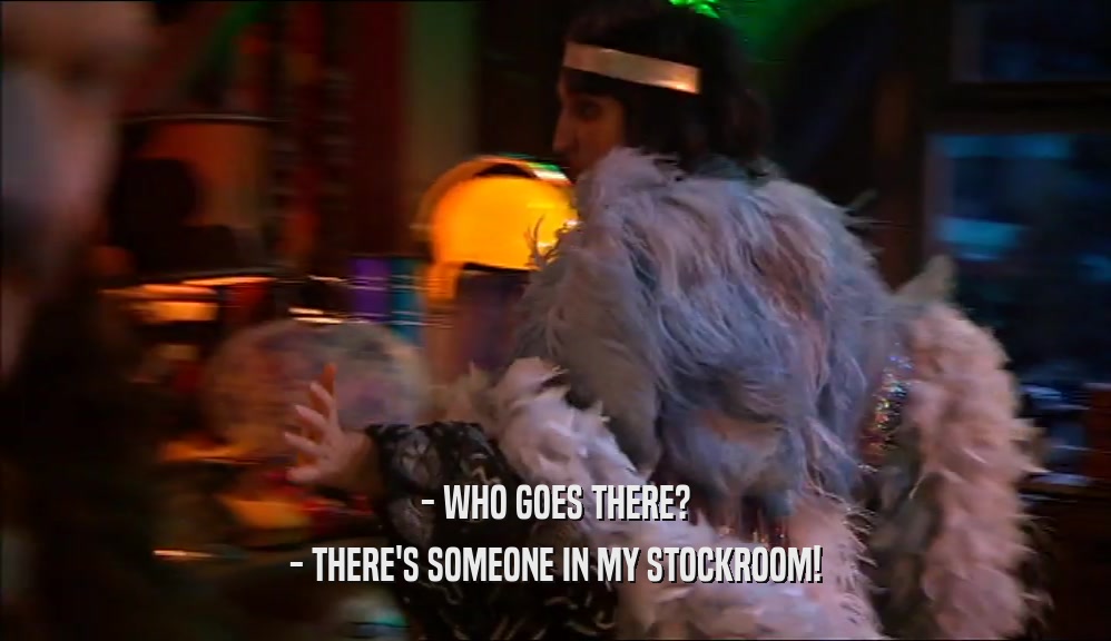 - WHO GOES THERE? - THERE'S SOMEONE IN MY STOCKROOM! 