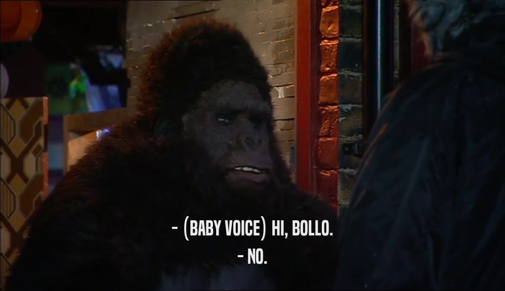- (BABY VOICE) HI, BOLLO. - NO. 