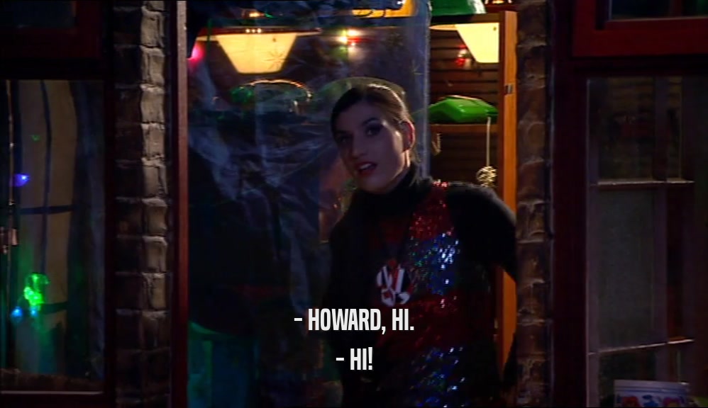 - HOWARD, HI. - HI! 