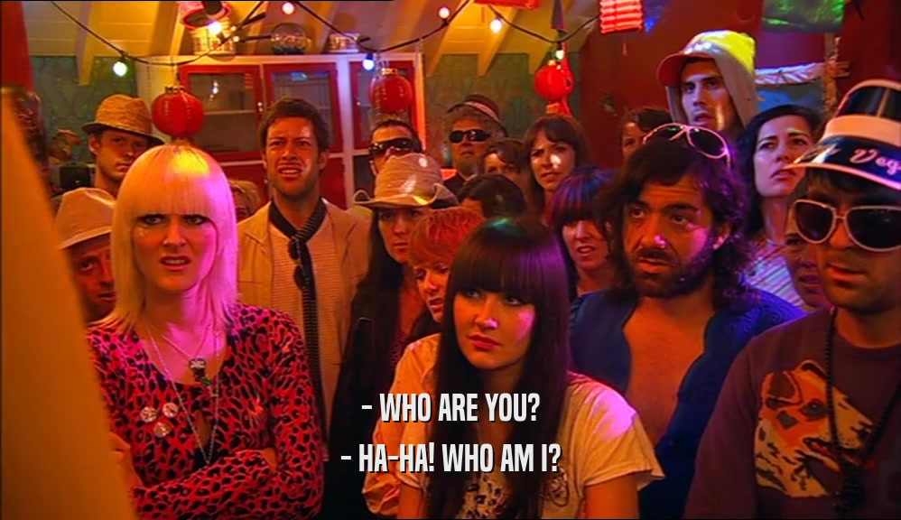 - WHO ARE YOU? - HA-HA! WHO AM I? 