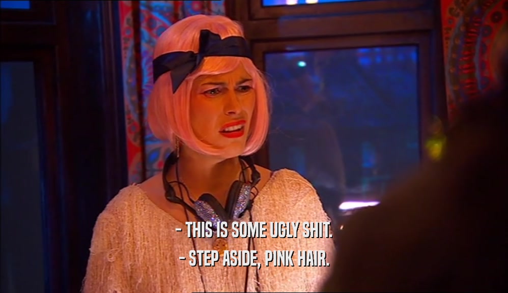 - THIS IS SOME UGLY SHIT. - STEP ASIDE, PINK HAIR. 