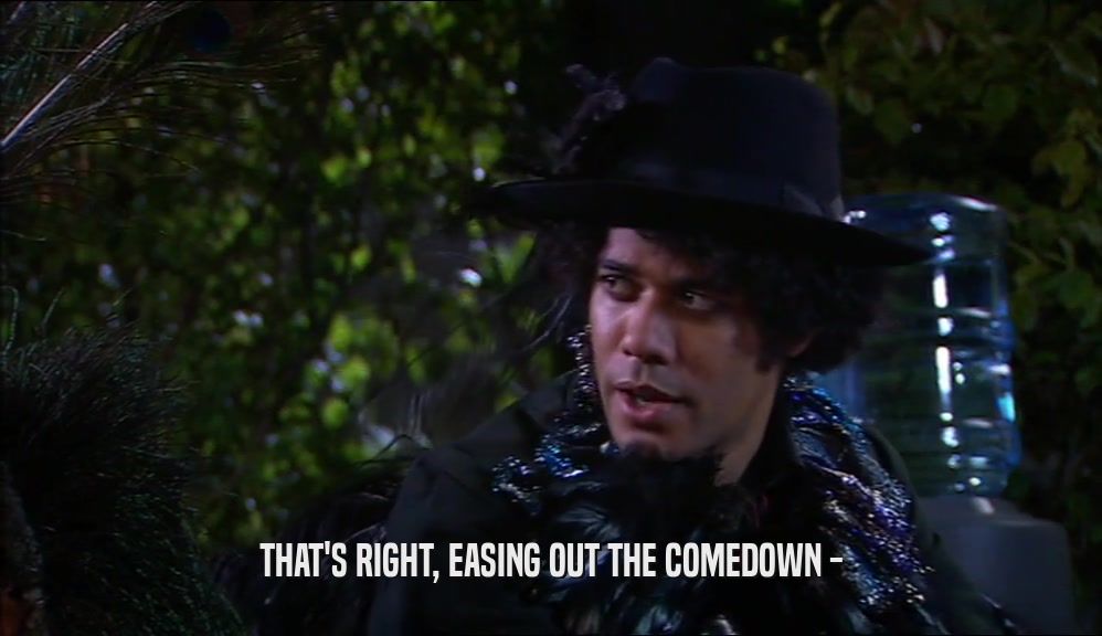 THAT'S RIGHT, EASING OUT THE COMEDOWN -  