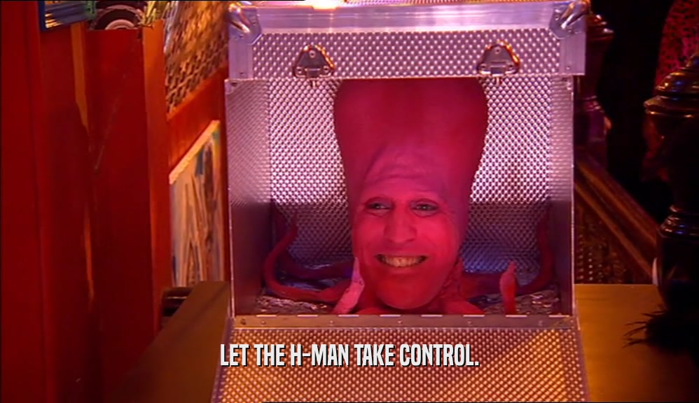 LET THE H-MAN TAKE CONTROL.  