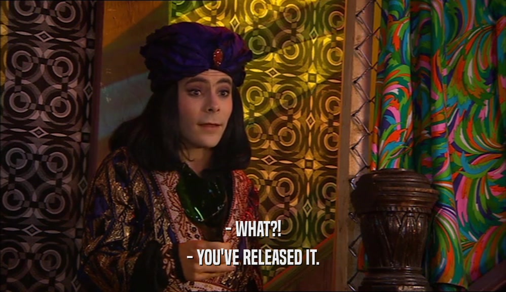 - WHAT?! - YOU'VE RELEASED IT. 