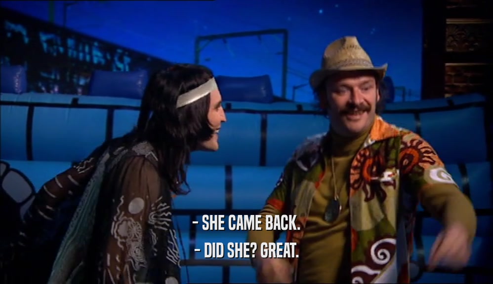 - SHE CAME BACK. - DID SHE? GREAT. 