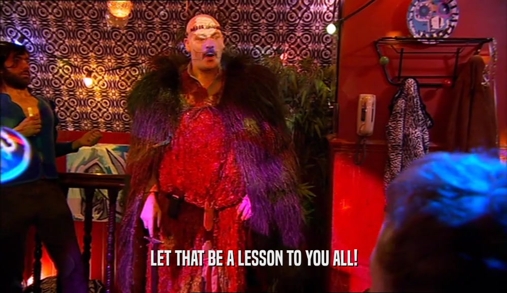 LET THAT BE A LESSON TO YOU ALL!  