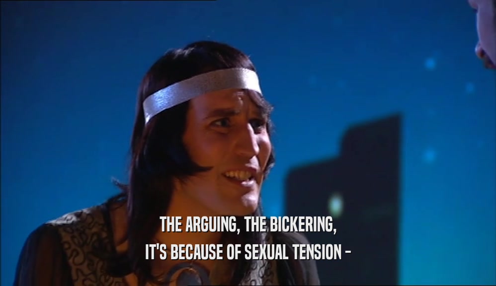 THE ARGUING, THE BICKERING, IT'S BECAUSE OF SEXUAL TENSION - 